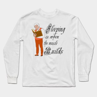 Sleeping is when the muscle builds Long Sleeve T-Shirt